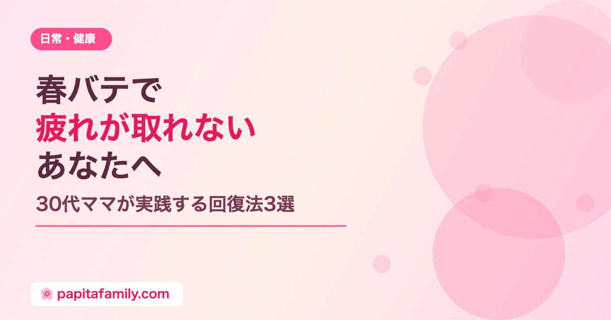春バテで疲れが取れないママへ｜30代ママが実践する回復法